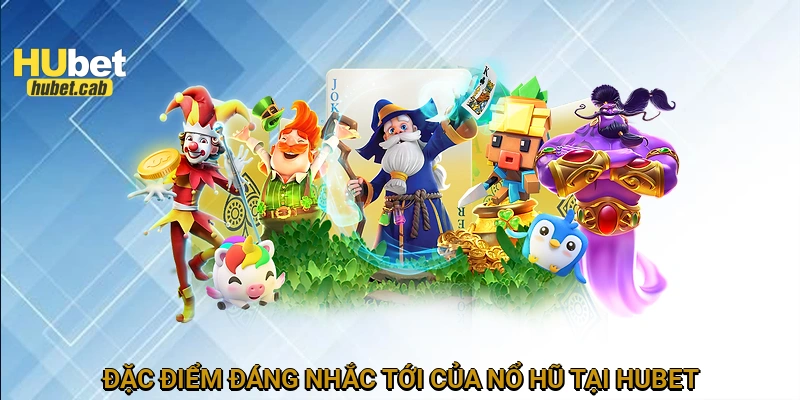 Đặc điểm đáng nhắc tới của nổ hũ tại HUBET