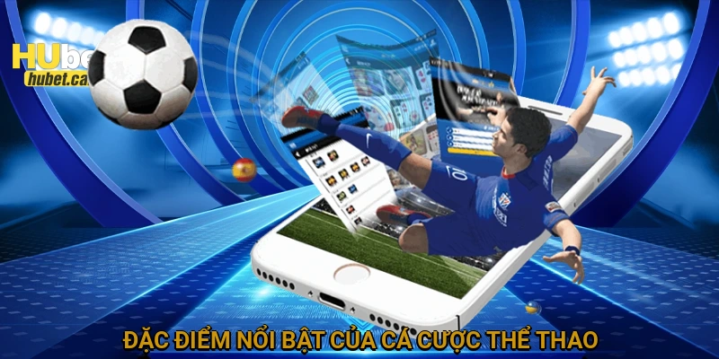 Đặc điểm nổi bật của cá cược thể thao