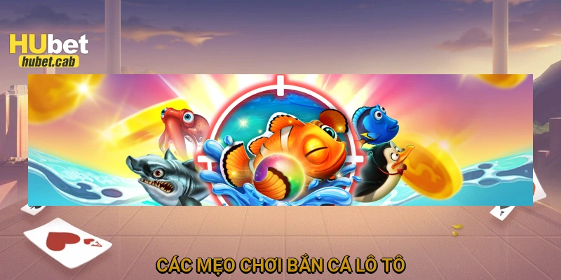Các mẹo chơi Bắn cá lô tô