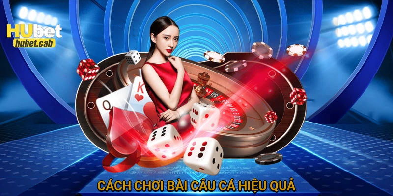 Cách chơi bài câu cá hiệu quả