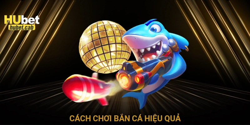 Cách chơi bắn cá hiệu quả