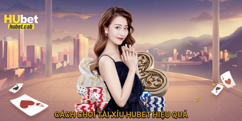 Cách chơi tài xỉu HUBET hiệu quả