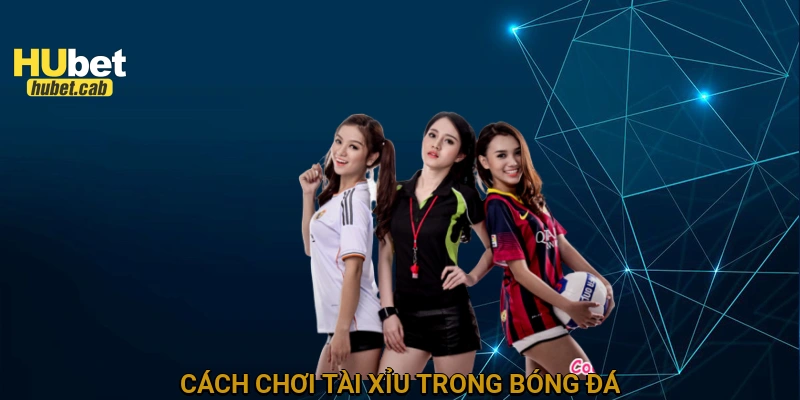 Cách chơi tài xỉu trong bóng đá