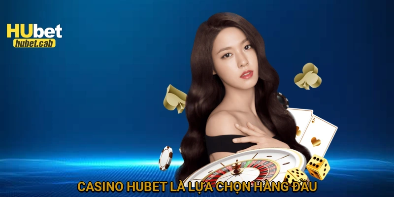 Casino HUBET là lựa chọn hàng đầu