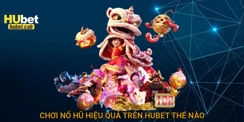 Chơi nổ hũ hiệu quả trên HUBET thế nào?