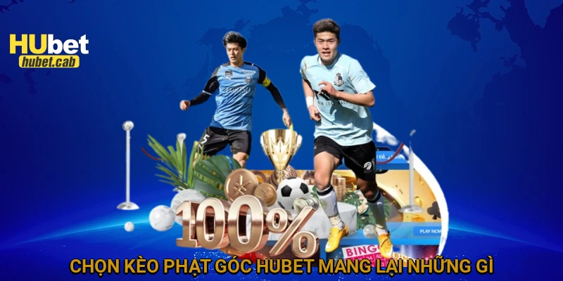 Chọn Kèo phạt góc HUBET mang lại những gì?