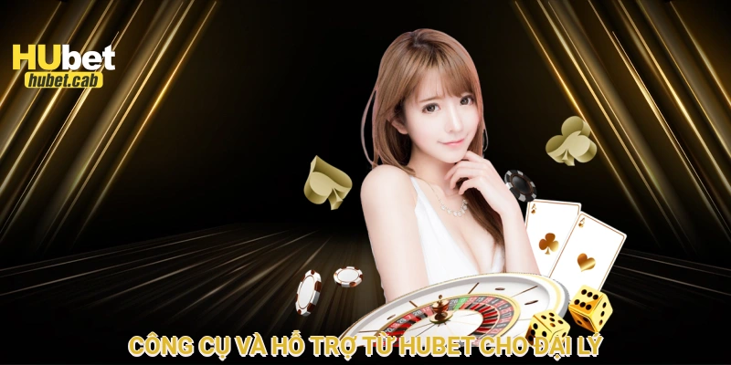 Công cụ và hỗ trợ từ HUBET cho đại lý