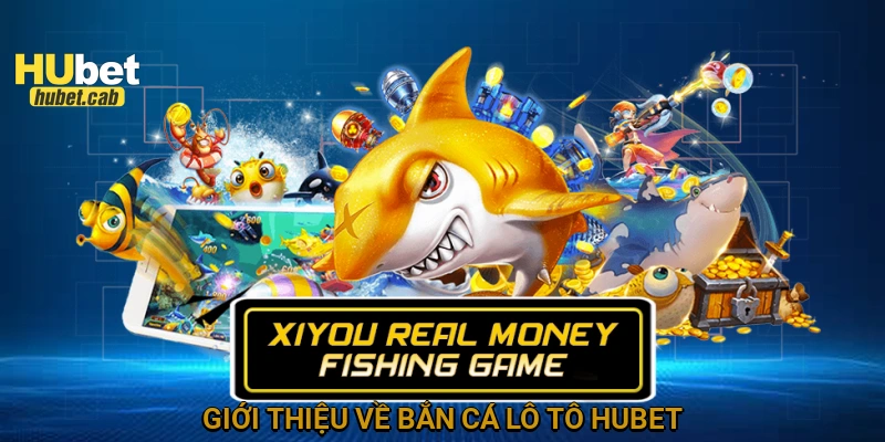 Giới thiệu về Bắn cá lô tô HUBET