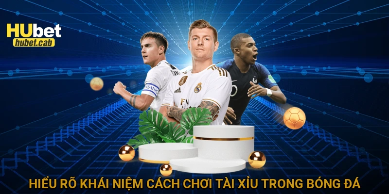 Hiểu rõ khái niệm cách chơi tài xỉu trong bóng đá