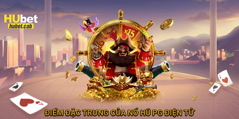 Điểm đặc trưng của Nổ Hũ PG Điện Tử