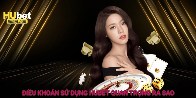 Điều khoản sử dụng HUBET quan trọng ra sao?