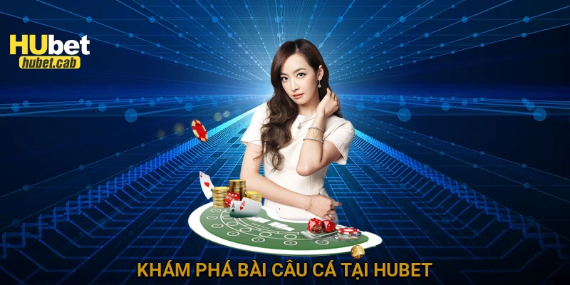 Khám phá bài câu cá tại HUBET