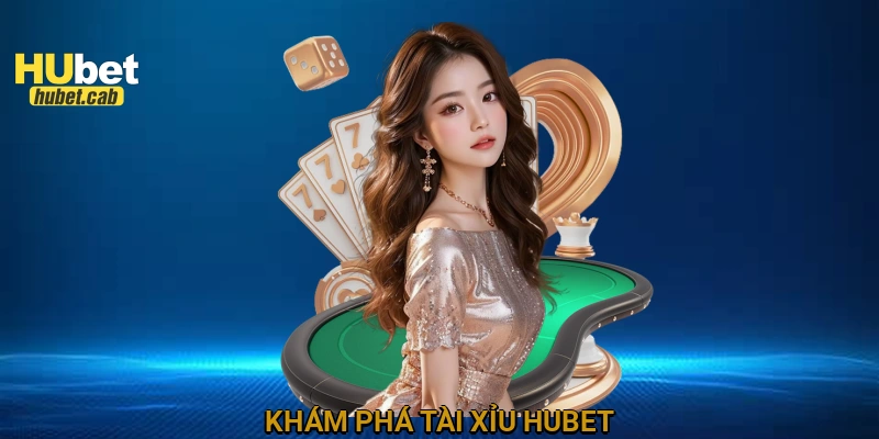 Khám phá tài xỉu HUBET