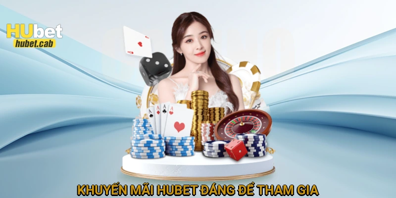 Khuyến mãi HUBET đáng để tham gia