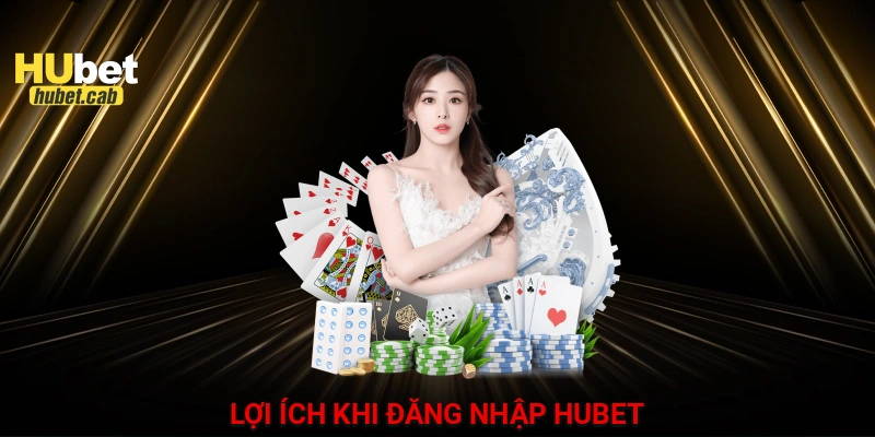 Lợi ích khi đăng nhập HUBET