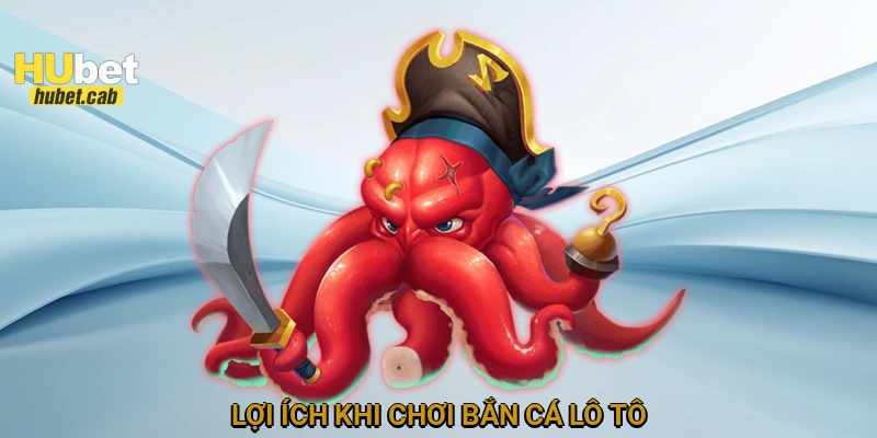 Lợi ích khi chơi Bắn cá lô tô