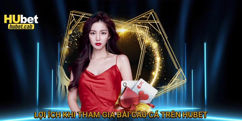 Lợi ích khi tham gia bài câu cá trên HUBET