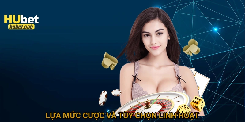 Lựa mức cược và tùy chọn linh hoạt