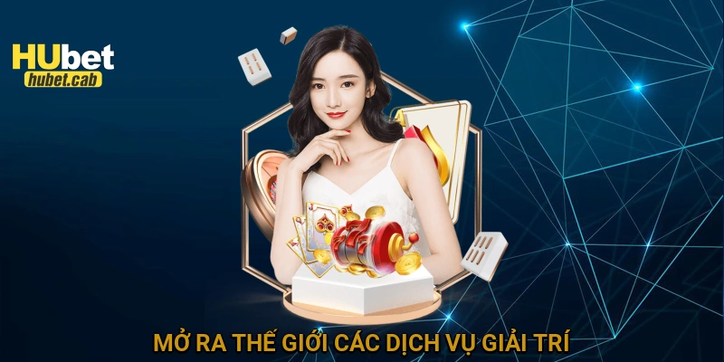 Mở ra thế giới các dịch vụ giải trí