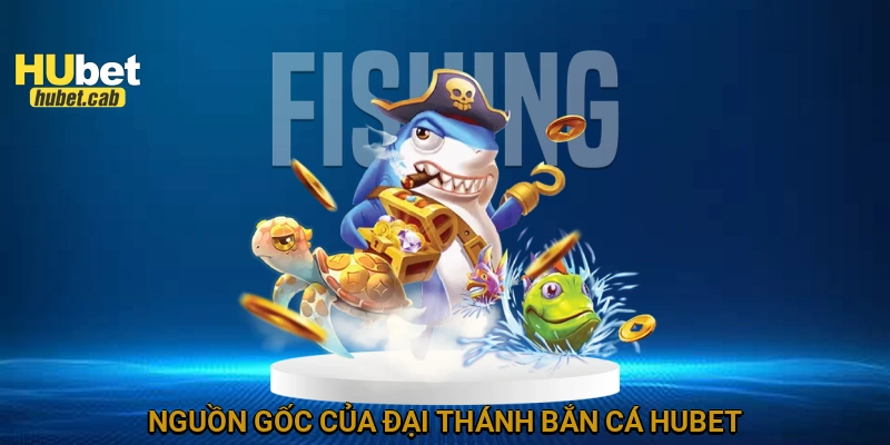 Nguồn gốc của Đại Thánh Bắn Cá HUBET