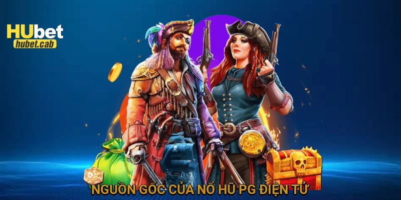 Nguồn gốc của Nổ Hũ PG Điện Tử