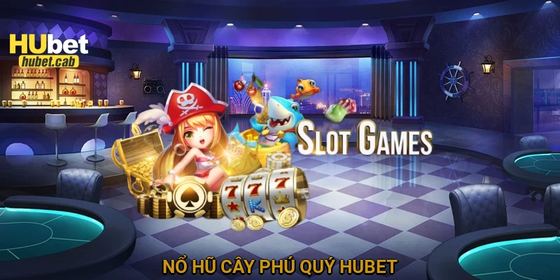 Nổ hũ cây phú quý HUBET