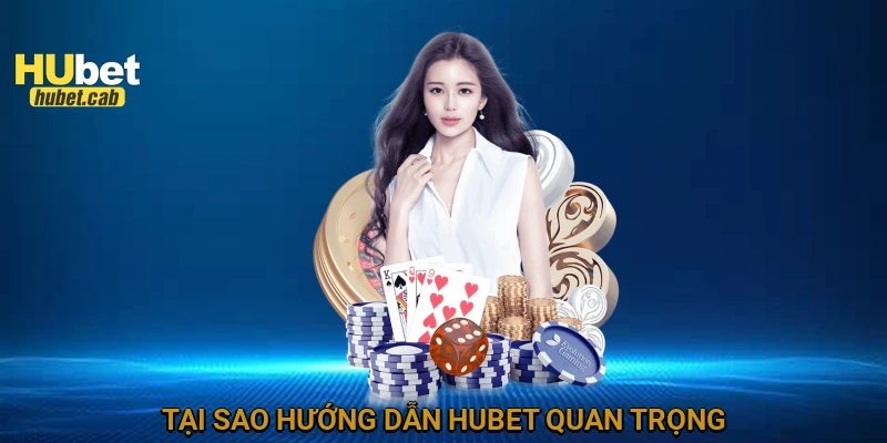 Tại sao hướng dẫn HUBET quan trọng?