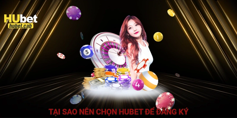 Tại sao nên chọn HUBET để đăng ký?