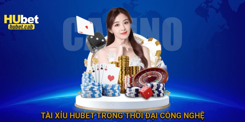 Tài xỉu HUBET trong thời đại công nghệ
