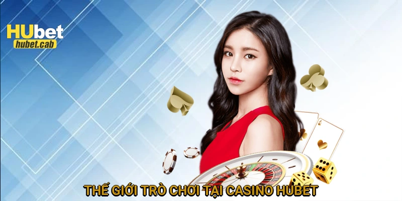 Thế giới trò chơi tại casino HUBET
