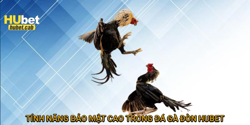 Tính năng bảo mật cao trong đá gà đòn HUBET