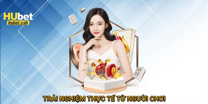 Trải nghiệm thực tế từ người chơi