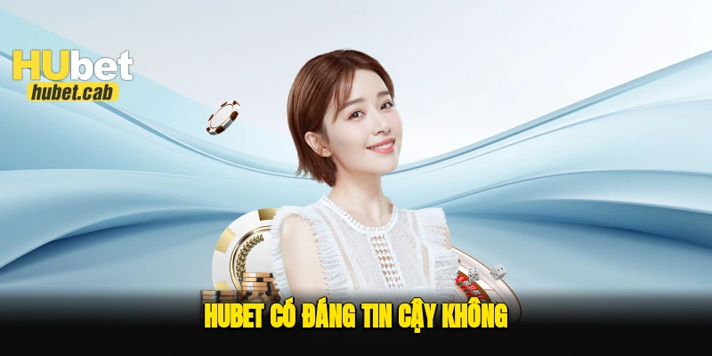 Hubet có đáng tin cậy không?
